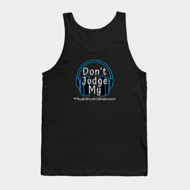 Don't Judge My Audiobook Obsession Tank Top by AudiobookObsession